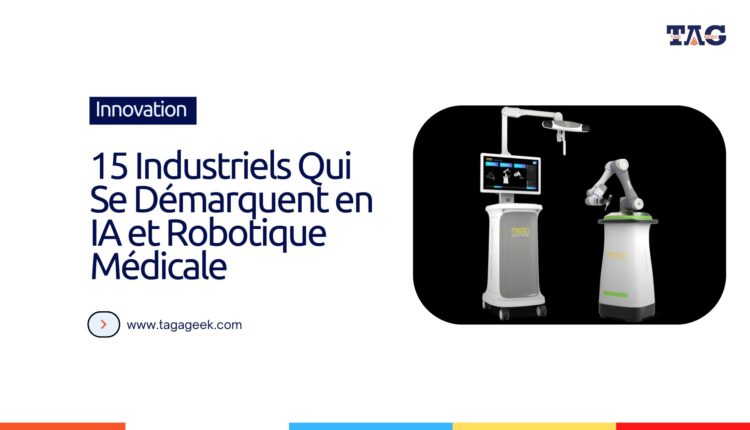 15 Industriels Qui Se Démarquent en IA et Robotique Médicale